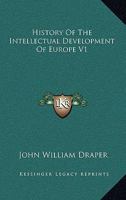History Of The Intellectual Development Of Europe, Volume 1... 1511838825 Book Cover
