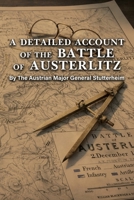 A DETAILED ACCOUNT OF THE BATTLE OF AUSTERLITZ By The Austrian Major General Stutterheim 1474542069 Book Cover