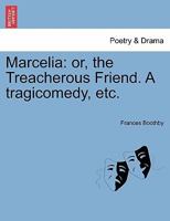 Marcelia: or, the Treacherous Friend. A tragicomedy, etc. 1241242194 Book Cover