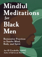 Mindful Meditations for Black Men: Restorative Practices to Soothe Mind, Body, and Spirit (Self-Care for Black Men Series) 1507224257 Book Cover