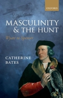 Masculinity and the Hunt: Wyatt to Spenser 0198778325 Book Cover