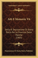 Atti E Memorie V6: Della R. Deputazione Di Storia Patria Per Le Province Delle Marche (1903) 1166779262 Book Cover