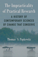 The Impracticality of Practical Research: A History of Contemporary Sciences of Change That Conserve 0472037749 Book Cover
