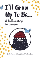 I'll Grow Up To Be...: A bedtime story for everyone B0CQ6Y5FZP Book Cover