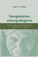 Imaginarios Antropologicos: discurso judicial y cuestión indígena (Argentina 1887-1969) B09C1ZCK7W Book Cover