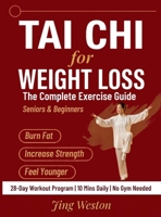 Tai Chi for Weight Loss: The Complete Exercise Guide for Seniors and Beginners to Burn Fat, Increase Strength, and Feel Younger - 28-Day Workout Program, 10 Mins a Day, No Gym Needed (Mindful Living) 1955935963 Book Cover