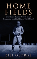 Home Fields: Coast Guard Academy Football Coach Recounts the Unfulfilled Lives of World War II B0CGMLMF2W Book Cover