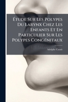 Étude sur les polypes du larynx chez les enfants, et en particulier sur les polypes congénitaux 1248102037 Book Cover