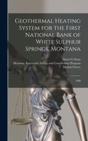 Geothermal Heating System for the First National Bank of White Sulphur Springs, Montana: 1980 1017741093 Book Cover