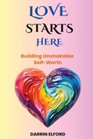 Love Starts Here: Building Unshakable Self-Worth 1991363370 Book Cover