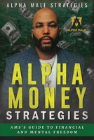 Alpha Money Strategies: AMS's Guide To Financial & Mental Freedom 1070812056 Book Cover