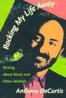 Rocking My Life Away: Writing About Music and Other Matters 0822324199 Book Cover