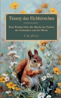 Timmy das Eichhörnchen: Eine Parabel über die Macht der Farben, der Gedanken und der Worte (German Edition) 3384561449 Book Cover