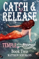 Catch and Release: Temple of the Mermaid Book Two 1734606924 Book Cover
