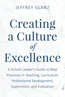 Creating a Culture of Excellence: A School Leader's Guide to Best Practices in Teaching, Curriculum, Professional Development, Supervision, and Evaluation (Bridging Theory and Practice) 1475874545 Book Cover