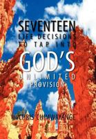 SEVENTEEN LIFE DECISIONS TO TAP INTO GOD'S UNLIMITED PROVISION 1465300457 Book Cover