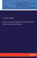 Howard's art of Computation and Golden Rule for Equation of Payments for Schools, Business Colleges and Self-culture .. 1104180898 Book Cover