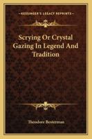 Scrying Or Crystal Gazing In Legend And Tradition 1425311962 Book Cover