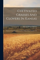 Cultivated Grasses And Clovers In Kansas: Fourteen Years' Experience At The College Farm, Volumes 1-32 1022397354 Book Cover