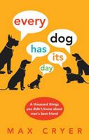 Every Dog Has Its Day: A Thousand Things You Didn't Know About Man's Best Friend 1921966289 Book Cover