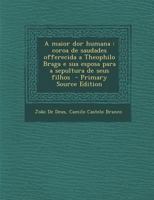 A Maior Dor Humana: Coroa de Saudades Offerecida a Theophilo Braga E Sua Esposa Para a Sepultura de Seus Filhos 1287781969 Book Cover