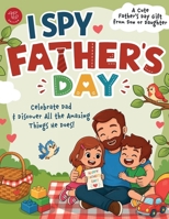 I Spy Father’s Day: Celebrate Dad & Discover All the Amazing Things He Does! A Cute Father's Day Gift from Son or Daughter (I Spy Books for Toddlers) B0GZL61PZT Book Cover