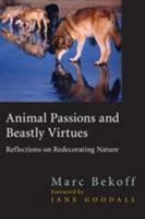 Animal Passions and Beastly Virtues: Reflections on Redecorating Nature (Animals Culture And Society) 1592133487 Book Cover