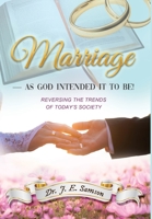 MARRIAGE As God Intended It to Be!: Reversing the Trends of Today's Society 1639501487 Book Cover