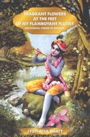 Fragrant Flowers at the Feet of My Flamboyant Flutist: Devotional Poems of Krishna 9392661819 Book Cover