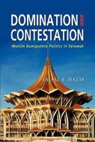 Domination and Contestation: Muslim Bumiputera Politics in Sarawak 9814311588 Book Cover