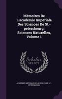 Memoires de L'Academie Imperiale Des Sciences de St.-Petersbourg. Sciences Naturelles, Volume 1... 1273212169 Book Cover