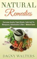 Natural Remedies: Overcome Anxiety, Panic Attacks, Colds and Flu, Menopause, Inflammation & More - Natural Cures 1511486104 Book Cover
