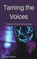 Taming The Voices A Roadmap Through Your Mental Maze B0C6PBX953 Book Cover