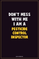 Don't Mess With Me, I Am A Pesticide Control Inspector: Career Motivational Quotes 6x9 120 Pages Blank Lined Notebook Journal 1676453156 Book Cover