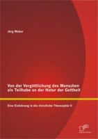 Von Der Verg Ttlichung Des Menschen ALS Teilhabe an Der Natur Der Gottheit: Eine Einf Hrung in Die Christliche Theosophie II 3842857438 Book Cover