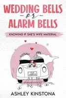Wedding Bells or Alarm Bells: Knowing If She's Wife Material 1456662163 Book Cover