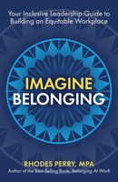 Imagine Belonging: Your Inclusive Leadership Guide to Building an Equitable Workplace 1951591739 Book Cover