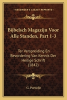 Bijbelsch Magazijn Voor Alle Standen, Part 1-3: Ter Verspreiding En Bevordering Van Kennis Der Heilige Schrift (1842) 1168157234 Book Cover