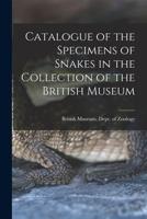 Catalogue of the Specimens of Snakes in the Collection of the British Museum 1017323615 Book Cover