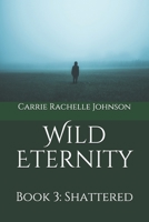 Wild Eternity: Book 3: Shattered 1077511140 Book Cover