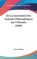 De La Generation Des Systemes Philosophiques Sur L'Homme (1866) 1276380429 Book Cover