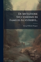 De Mvtatione Svccessionis In Familiis Illvstribvs... 1279724838 Book Cover