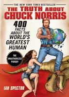 The Truth About Chuck Norris: 400 Facts About the World's Greatest Human 1592403441 Book Cover