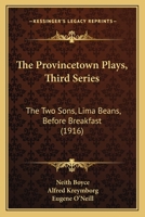 The Provincetown Plays, Third Series: The Two Sons, Lima Beans, Before Breakfast (1916) 1120919436 Book Cover