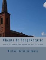 Chants de Poughkeepsie: Sacred Chants for Home or Worship Use 1494356635 Book Cover