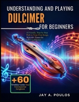 UNDERSTANDING AND PLAYING DULCIMER FOR BEGINNERS: A Friendly, Step-by-Step Path to Your First Songs, With 60+ Tunes for Lifelong Practice B0GN8XM3FN Book Cover