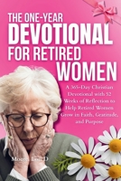 The One-Year Devotional for Retired Women: A 365-Day Christian Devotional with 52 Weeks of Reflection to Help Retired Women Grow in Faith, Gratitude, and Purpose B0GSVJP4JY Book Cover