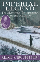 Imperial Legend: The Mysterious Disappearance of Tsar Alexander I 1611457114 Book Cover
