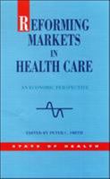 Reforming Markets in Health Care: An Economic Perspective (State of Health Series) 0335204619 Book Cover