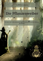 Die Pflanzenweiber: Ein Lese-, Lern- und Lebensbuch über Pflanzenseelen und die Weisheit der Weiber (German Edition) 3696386103 Book Cover